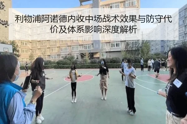 利物浦阿诺德内收中场战术效果与防守代价及体系影响深度解析