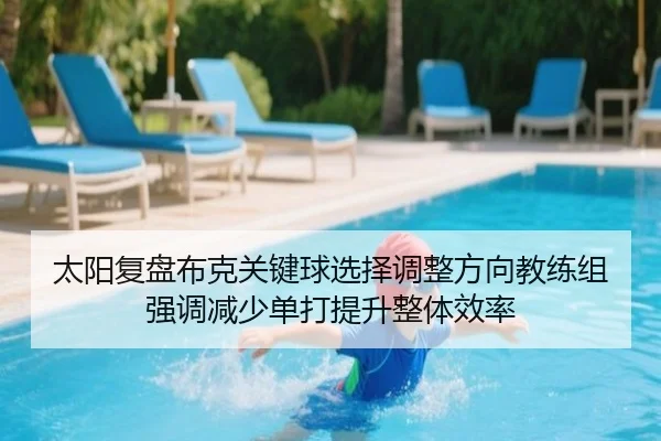 太阳复盘布克关键球选择调整方向教练组强调减少单打提升整体效率